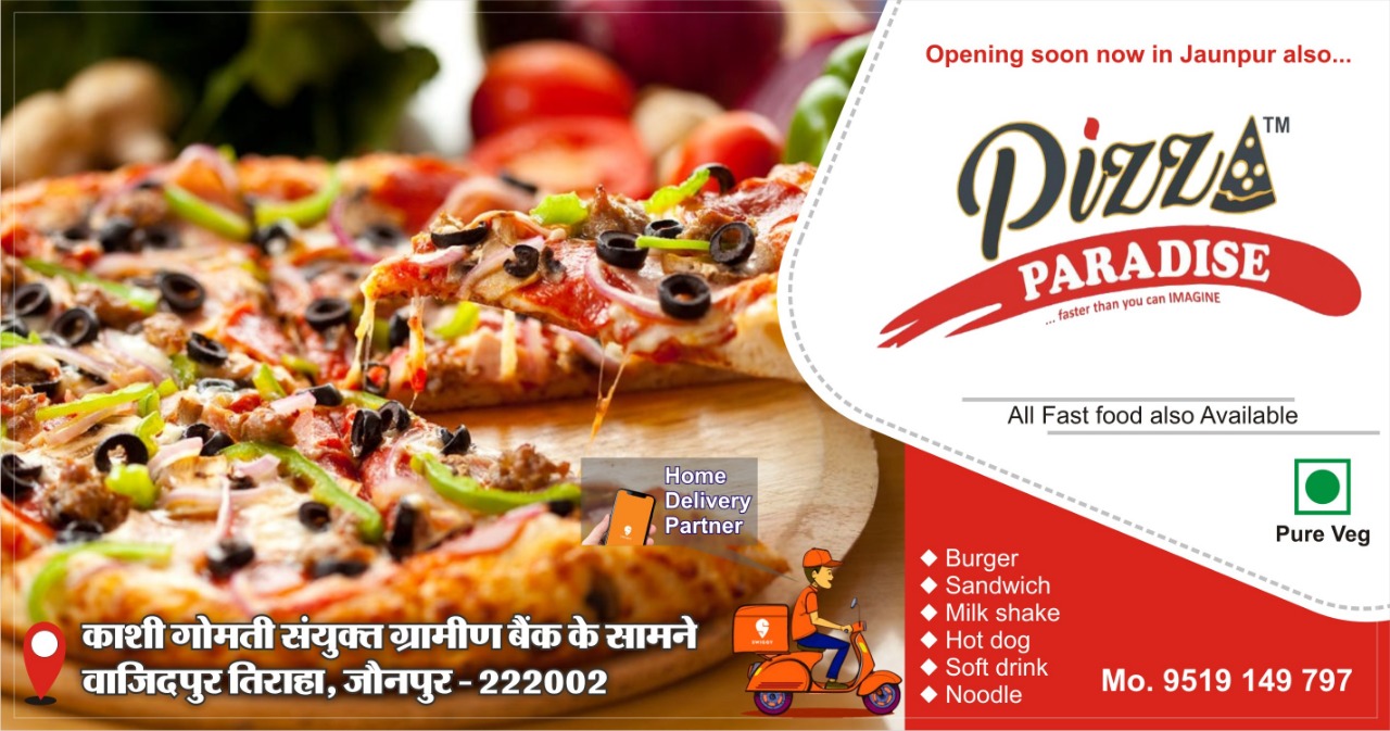 जौनपुर। जौनपुरवासियों को जानकर यह खुशी होगी कि अब जौनपुर में भी मिलेगें महानगरों जैसा Pizza जी हां अब जौनपुर में भी बहुत जल्द खुलने वाला है Pizza PARADISE'S जल्द ही खाने को मिलेगा अच्छी क्वालिटी का Pizza। यहां पर अब आपको अच्छी क्वालिटी के पिज्जा मिलने वाले हैं और हां एक बार आपने इस पिज्जा का जायका लिया तो आपका दिल बार—बार यहीं पर आने का मन करेगा। नगरवासियों के मनपसंद स्वाद के लिए जल्द ही नगर के वाजिदपुर तिराहे पर स्थित काशी गोमती संयुक्त ग्रामीण बैंक के सामने Pizza PARADISE'S खुलने वाला है। आपको बता दूं कि यह Pizza PARADISE'S आपके शहर काशी गोमती संयुक्त ग्रामीण बैंक के सामने, वाजिदपुर तिराहा, जौनपुर स्थित है, सोचिये मत एक बार जरूर फोन मो. 7007826243 करके आर्डर करें।